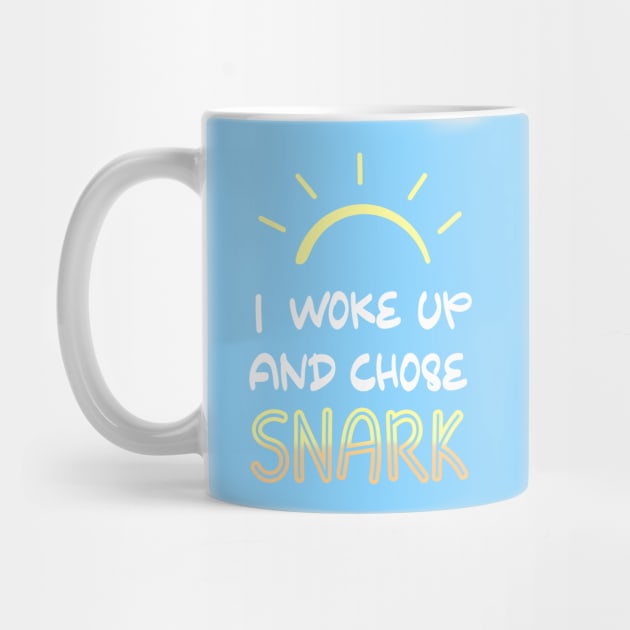 I Woke Up and Chose Snark Funny Sassy Attitude Saying T-shirt by ichewsyou